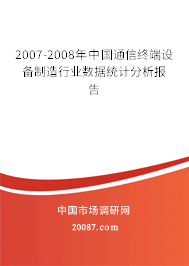 2007-2008年中国通信终端设备制造行业数据统计分析报告