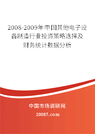 2008-2009年中国其他电子设备制造行业投资策略选择及财务统计数据分析