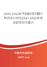 2008-2012年中国保健红糖市场调查分析及2013-2016年发展趋势研究报告