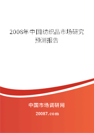 2008年中国纺织品市场研究预测报告