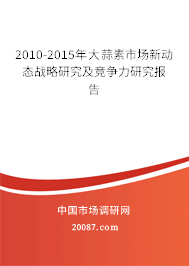 2010-2015年大蒜素市场新动态战略研究及竞争力研究报告