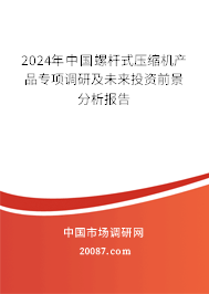 2024年中国螺杆式压缩机产品专项调研及未来投资前景分析报告 2024年中国螺杆式压缩机产品专项调研及未来投资前景分析报告