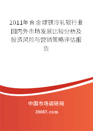 2011年合金球铁冷轧辊行业国内外市场发展比较分析及投资风险与营销策略评估报告