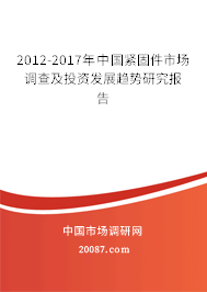 2012-2017年中国紧固件市场调查及投资发展趋势研究报告