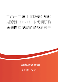 二〇一二年中国版柴油颗粒过滤器（DPF）市场调研及未来四年发展前景预测报告