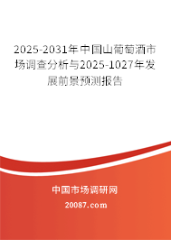 2025-2031年中国山葡萄酒市场调查分析与2025-1027年发展前景预测报告