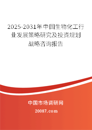 2025-2031年中国生物化工行业发展策略研究及投资规划战略咨询报告