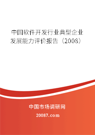 中国软件开发行业典型企业发展能力评价报告(2008) 中国软件开发行业典型企业发展能力评价报告(2008)