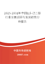 2025-2031年中国1,6-己二醇行业全面调研与发展趋势分析报告