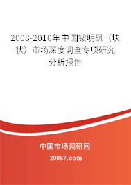 2008-2010年中国铵明矾（块状）市场深度调查专项研究分析报告