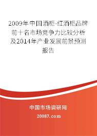 2009年中国酒柜-红酒柜品牌前十名市场竞争力比较分析及2014年产业发展前景预测报告