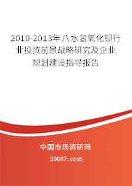 2010-2013年八水氢氧化钡行业投资前景战略研究及企业规划建设指导报告 2010-2013年八水氢氧化钡行业投资前景战略研究及企业规划建设指导报告