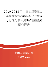 2010-2013年中国过溴酸盐、碘酸盐及高碘酸盐产业投资可行性分析及市场发展趋势研究报告