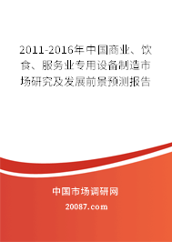 2011-2016年中国商业、饮食、服务业专用设备制造市场研究及发展前景预测报告