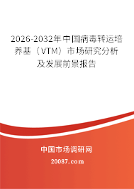 2026-2032年中国病毒转运培养基（VTM）市场研究分析及发展前景报告