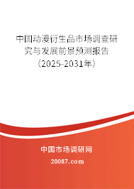 中国动漫衍生品市场调查研究与发展前景预测报告（2025-2031年）