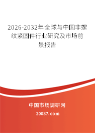 2026-2032年全球与中国非螺纹紧固件行业研究及市场前景报告