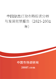 中国复古灯泡市场现状分析与发展前景报告（2025-2031年）