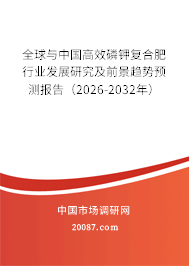 全球与中国高效磷钾复合肥行业发展研究及前景趋势预测报告(2026-2032年) 全球与中国高效磷钾复合肥行业发展研究及前景趋势预测报告(2026-2032年)