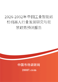 2026-2032年中国工业智能巡检机器人行业发展研究与前景趋势预测报告