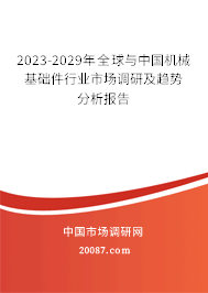 2023-2029年全球与中国机械基础件行业市场调研及趋势分析报告 2023-2029年全球与中国机械基础件行业市场调研及趋势分析报告