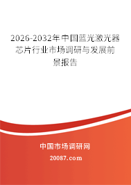 2026-2032年中国蓝光激光器芯片行业市场调研与发展前景报告 2026-2032年中国蓝光激光器芯片行业市场调研与发展前景报告