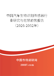 中国汽车生物识别传感器行业研究与前景趋势报告（2026-2032年）