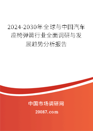 2024-2030年全球与中国汽车座椅弹簧行业全面调研与发展趋势分析报告