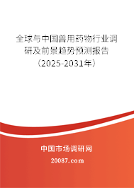 全球与中国兽用药物行业调研及前景趋势预测报告（2025-2031年）