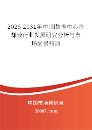 2025-2031年中国数据中心冷却液行业发展研究分析与市场前景预测 2025-2031年中国数据中心冷却液行业发展研究分析与市场前景预测
