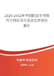 2026-2032年中国四氢生物蝶呤市场现状与发展前景预测报告