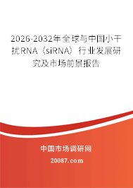 2026-2032年全球与中国小干扰RNA（siRNA）行业发展研究及市场前景报告
