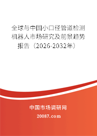 全球与中国小口径管道检测机器人市场研究及前景趋势报告(2026-2032年) 全球与中国小口径管道检测机器人市场研究及前景趋势报告(2026-2032年)