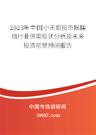 2023年中国小天鹅投币摇摆机行业供需现状分析及未来投资前景预测报告 2023年中国小天鹅投币摇摆机行业供需现状分析及未来投资前景预测报告