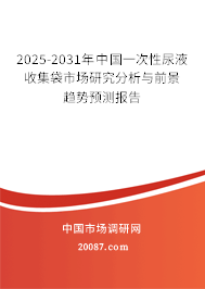 2025-2031年中国一次性尿液收集袋市场研究分析与前景趋势预测报告