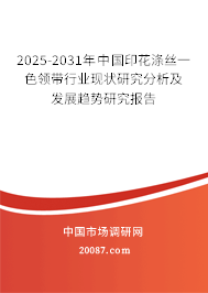 2025-2031年中国印花涤丝一色领带行业现状研究分析及发展趋势研究报告 2025-2031年中国印花涤丝一色领带行业现状研究分析及发展趋势研究报告