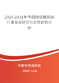 2025-2031年中国硬盘播放器行业发展研究与前景趋势分析
