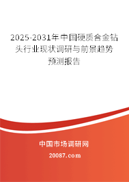 2025-2031年中国硬质合金钻头行业现状调研与前景趋势预测报告