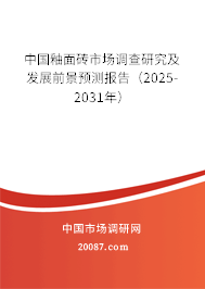 中国釉面砖市场调查研究及发展前景预测报告(2025-2031年) 中国釉面砖市场调查研究及发展前景预测报告(2025-2031年)