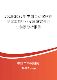 2026-2032年中国自动化软件测试工具行业发展研究与行业前景分析报告