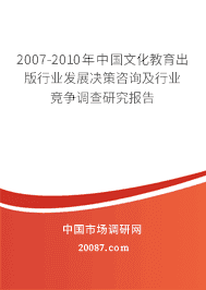 2007-2010年中国文化教育出版行业发展决策咨询及行业竞争调查研究报告 2007-2010年中国文化教育出版行业发展决策咨询及行业竞争调查研究报告