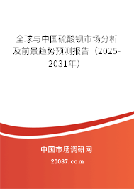 全球与中国硫酸钡市场分析及前景趋势预测报告（2025-2031年）