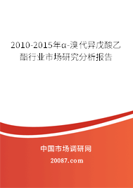 2010-2015年α-溴代异戊酸乙酯行业市场研究分析报告 2010-2015年α-溴代异戊酸乙酯行业市场研究分析报告