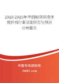 2010-2015年中国玻璃钢液体搅拌机行业深度研究与预测分析报告