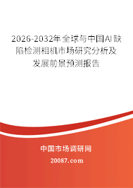 2026-2032年全球与中国AI缺陷检测相机市场研究分析及发展前景预测报告 2026-2032年全球与中国AI缺陷检测相机市场研究分析及发展前景预测报告