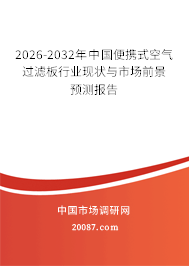 2026-2032年中国便携式空气过滤板行业现状与市场前景预测报告