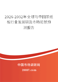 2026-2032年全球与中国茶纸板行业发展研及市场前景预测报告 2026-2032年全球与中国茶纸板行业发展研及市场前景预测报告