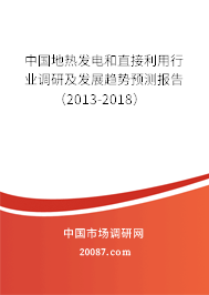 中国地热发电和直接利用行业调研及发展趋势预测报告(2013-2018) 中国地热发电和直接利用行业调研及发展趋势预测报告(2013-2018)