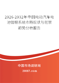 2026-2032年中国电动汽车电池管理系统市场现状与前景趋势分析报告 2026-2032年中国电动汽车电池管理系统市场现状与前景趋势分析报告