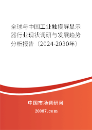 全球与中国工业触摸屏显示器行业现状调研与发展趋势分析报告(2024-2030年) 全球与中国工业触摸屏显示器行业现状调研与发展趋势分析报告(2024-2030年)